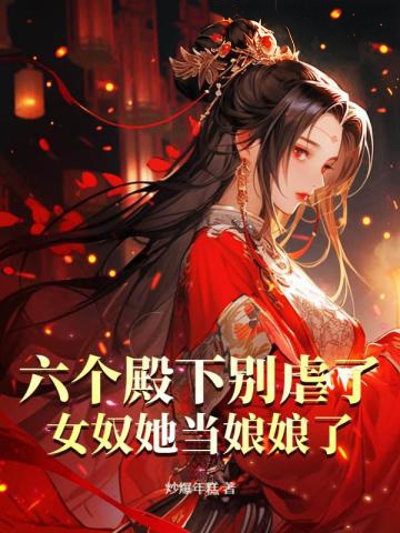 六個殿下別虐了，女奴她當娘娘了