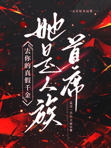 去你的真假千金,她是人族首席