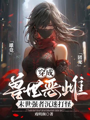 穿成獸世惡雌:末世強者沉迷打怪