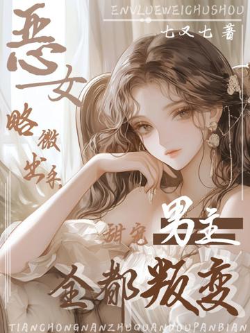 惡女略微出手，甜寵男主全都叛變