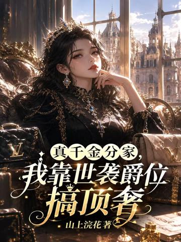 真千金分家,我靠世襲爵位搞頂奢
