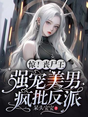 驚!喪尸王強寵美男瘋批反派