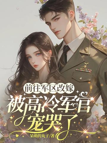 前往軍區改嫁,被高冷軍官寵哭了