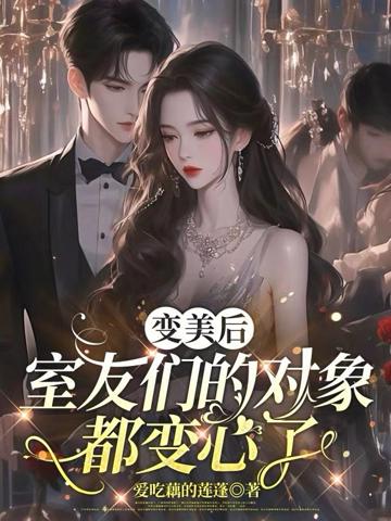 變美後,室友們的對象都變心了