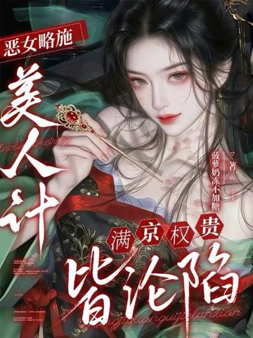 惡女略施美人計,滿京權貴皆淪陷