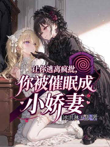 讓你逃離瘋批,你被催眠成小嬌妻