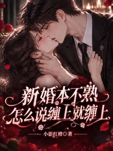 新婚本不熟,怎麼說纏上就纏上?