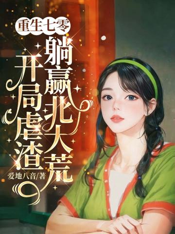 重生七零,開局虐渣躺贏北大荒