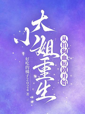 大小姐重生，從拍狗血短劇開始