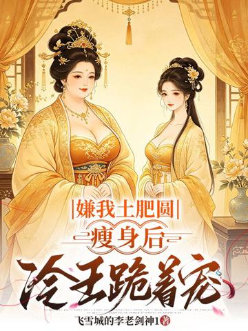嫌我土肥圓,瘦身後冷王跪著寵