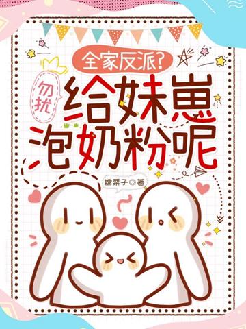 全家反派?勿擾,給妹崽泡奶粉呢