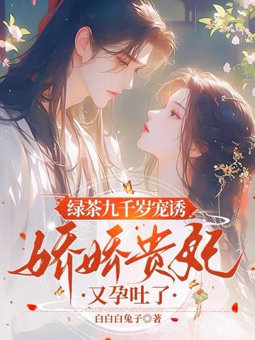 綠茶九千歲寵誘，嬌嬌貴妃孕吐了