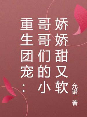 重生團寵︰哥哥們的小嬌嬌甜又軟