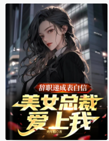 辭職遞成表白信，美女總裁愛上我