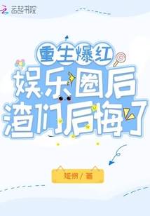 重生爆紅娛樂圈后，渣們后悔了