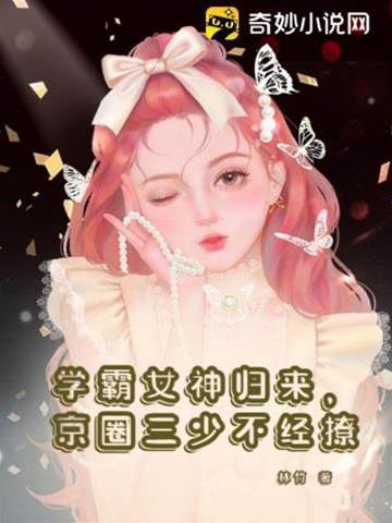 學霸女神歸來，京圈三少不經撩