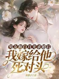 男友和白月光求婚后，我嫁給他死對頭