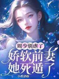 周少別虐了，嬌軟前妻她死遁了