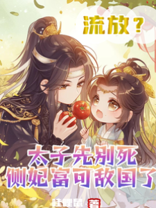 流放？太子先別死側妃富可敵國了