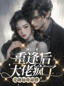 重逢后大佬瘋了，竟撬墻角逼婚