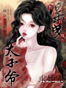 搖曳野玫瑰！瘋批太子爺求她寵