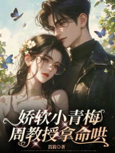 嬌軟小青梅，周教授拿命哄