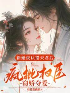 新婚夜認錯夫君后，瘋批權臣竊嬌奪愛