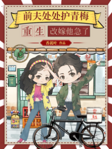前夫處處護青梅，重生改嫁他急了