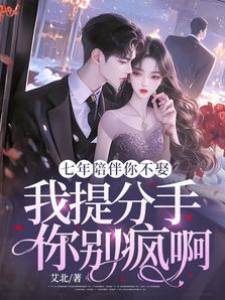 七年陪伴你不娶，我提分手你別瘋啊