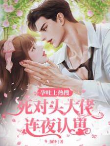 孕吐上熱搜，死對頭大佬連夜認崽