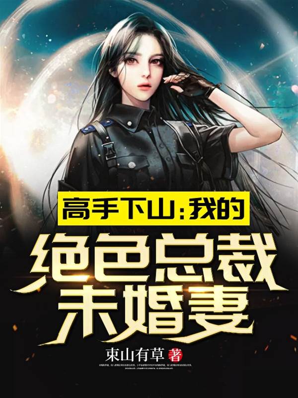 高手下山：我的絕色總裁未婚妻