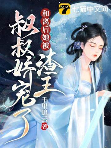 和離后，她被渣王叔叔嬌寵了
