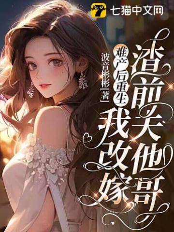 難產后重生，我改嫁渣前夫他哥