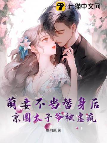 萌妻不當替身后，京圈太子爺被虐瘋