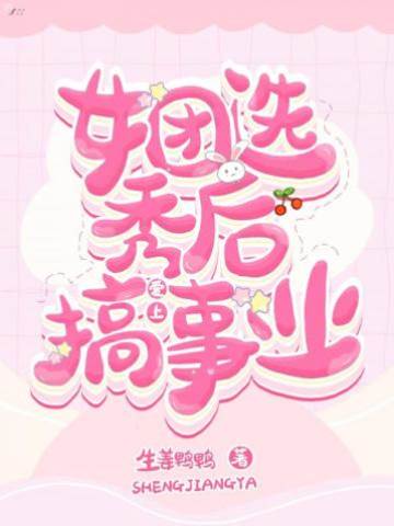 女團選秀后愛上搞事業