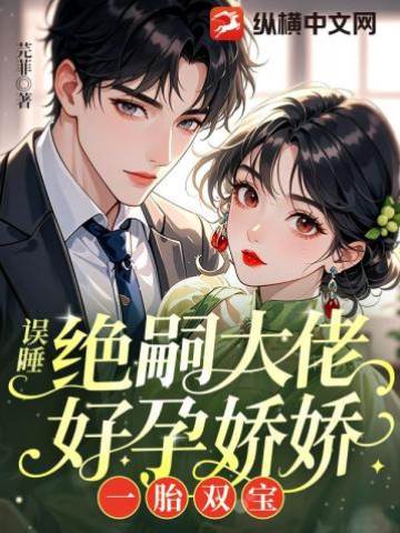 误睡绝嗣大佬怀上双宝