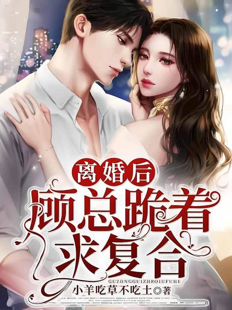 离婚后顾总跪求复合