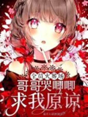全員火葬場：哥哥哭唧唧求我原諒