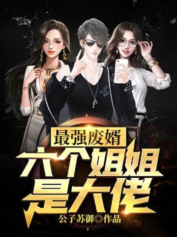 最強廢婿：六個姐姐是大佬