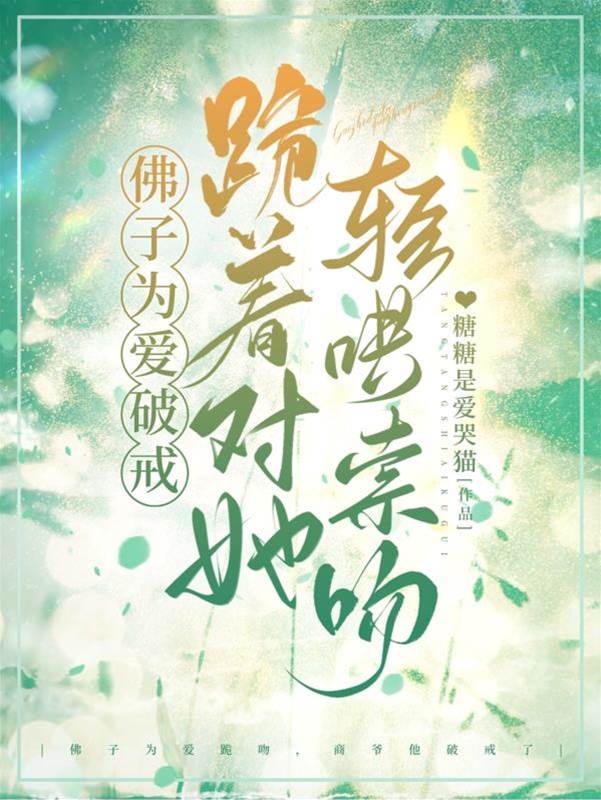 佛子為愛破戒，跪著對她輕哄索吻