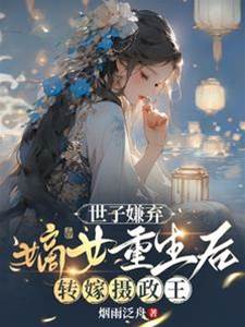 世子嫌棄，嫡女重生後轉嫁攝政王