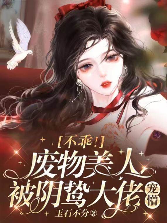 不乖！廢物美人被陰鷙大佬寵懵
