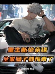重生斷絕親緣，全家腸子都悔青了