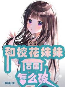 戀愛：和校花妹妹同居怎麽破