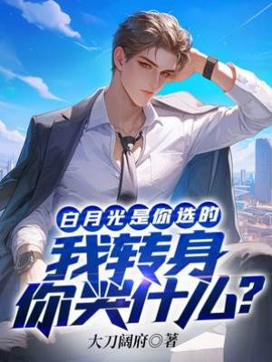 白月光是你選的,我轉身你哭什麽?