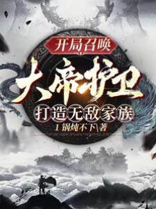 開局召喚大帝護衛,打造無敵家族