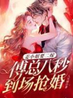 薑小姐要二嫁：傅總八秒到場搶婚
