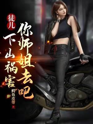 徒兒，下山去禍害你師姐吧